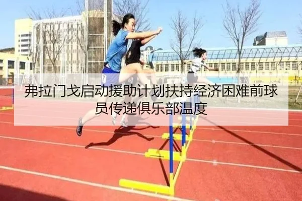 弗拉门戈启动援助计划扶持经济困难前球员传递俱乐部温度